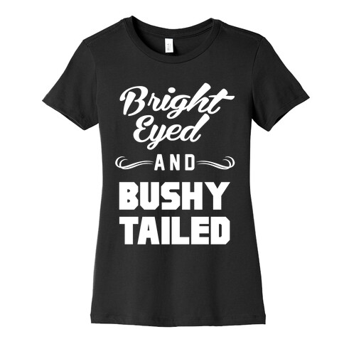 Bright Eyed and Bushy Tailed Womens T-Shirt