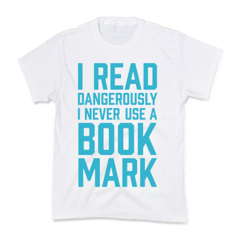 I Read Dangerously I Never Use A Bookmark Kids T-Shirt