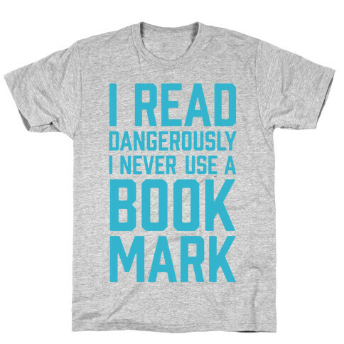I Read Dangerously I Never Use A Bookmark T-Shirt