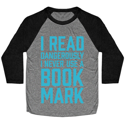 I Read Dangerously I Never Use A Bookmark Baseball Tee