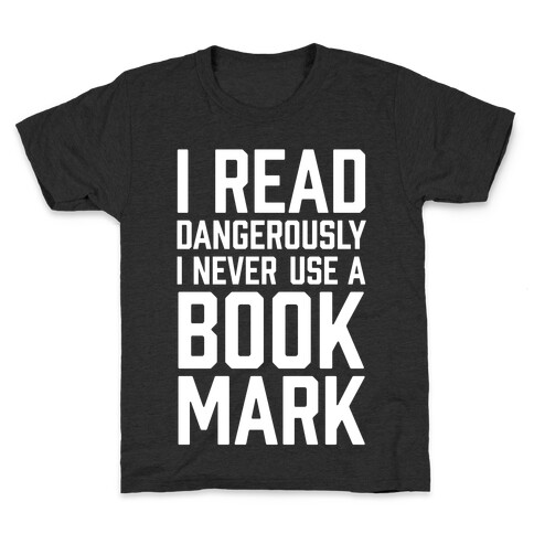 I Read Dangerously I Never Use A Bookmark Kids T-Shirt