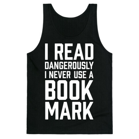 I Read Dangerously I Never Use A Bookmark Tank Top