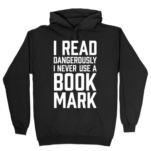 I Read Dangerously I Never Use A Bookmark Hooded Sweatshirt