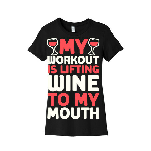 My Workout Is Lifting Wine To My Mouth Womens T-Shirt