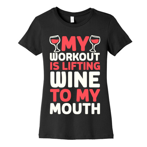 My Workout Is Lifting Wine To My Mouth Womens T-Shirt