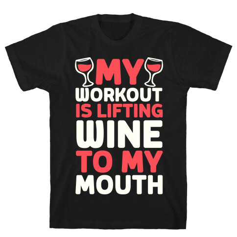 My Workout Is Lifting Wine To My Mouth T-Shirt