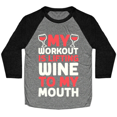 My Workout Is Lifting Wine To My Mouth Baseball Tee