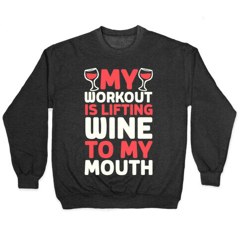 My Workout Is Lifting Wine To My Mouth Pullover