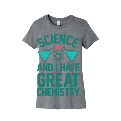 Science And I Have Great Chemistry Womens T-Shirt