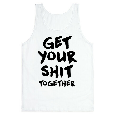 Get Your Shit Together Tank Top