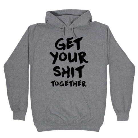 Get Your Shit Together Hooded Sweatshirt