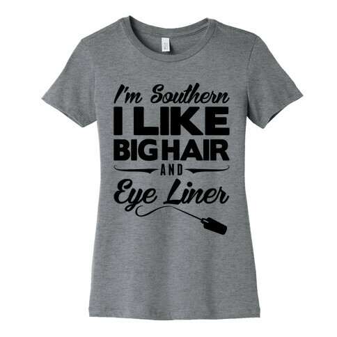 I'm Southern I Like Big Hair and Eye Liner Womens T-Shirt