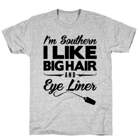 I'm Southern I Like Big Hair and Eye Liner T-Shirt