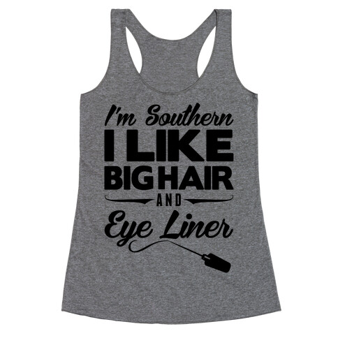 I'm Southern I Like Big Hair and Eye Liner Racerback Tank Top