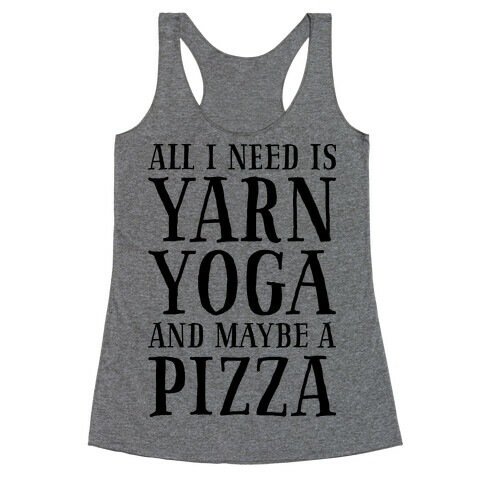 All I Need Is Yarn, Yoga and Maybe a Pizza Racerback Tank Top