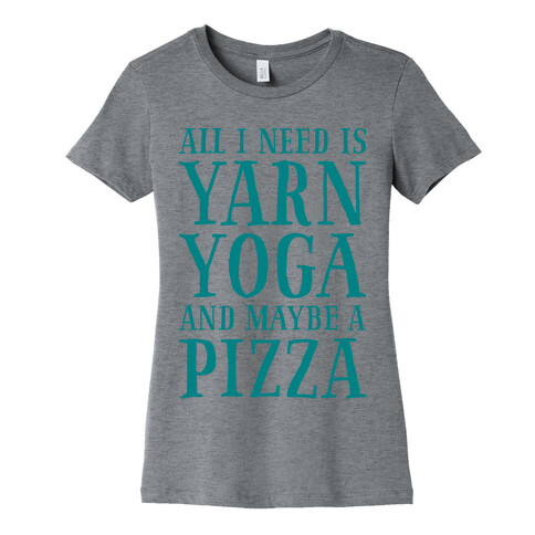 All I Need Is Yarn, Yoga and Maybe a Pizza Womens T-Shirt