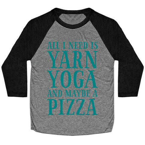 All I Need Is Yarn, Yoga and Maybe a Pizza Baseball Tee