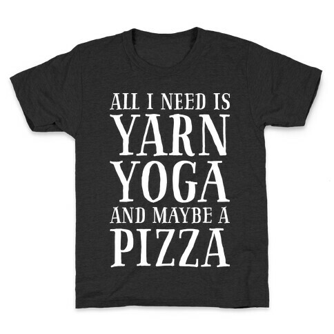 All I Need Is Yarn, Yoga and Maybe a Pizza Kids T-Shirt