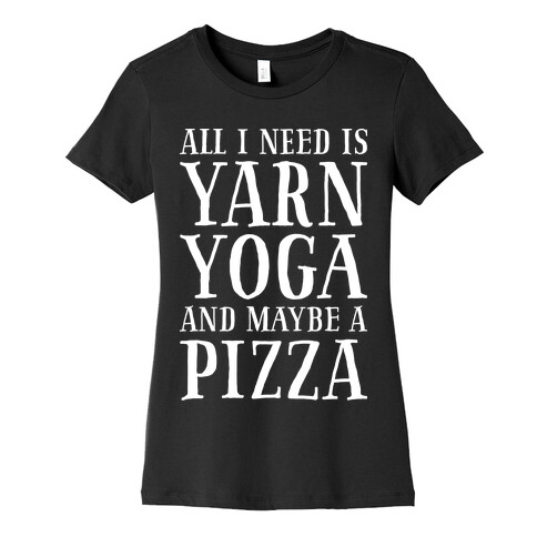 All I Need Is Yarn, Yoga and Maybe a Pizza Womens T-Shirt