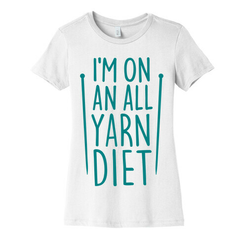I'm On An All Yarn Diet Womens T-Shirt
