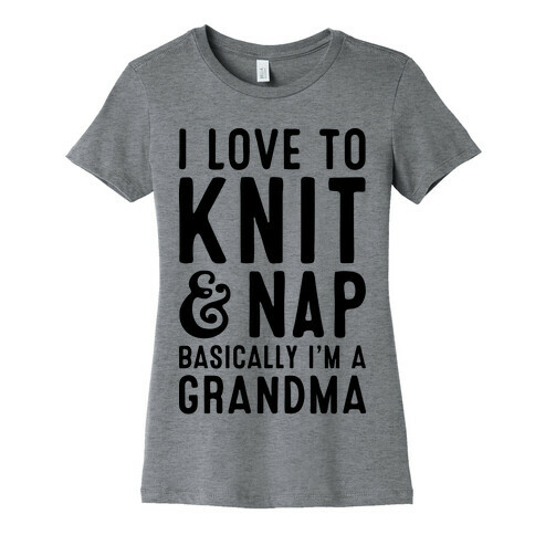 I Love To Knit & Nap Basically I'm A Grandma Womens T-Shirt