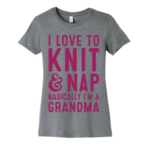 I Love To Knit & Nap Basically I'm A Grandma Womens T-Shirt