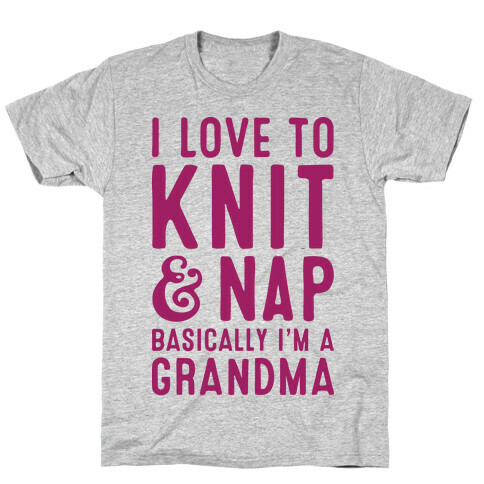 I Love To Knit & Nap Basically I'm A Grandma T-Shirt