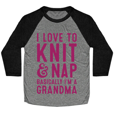 I Love To Knit & Nap Basically I'm A Grandma Baseball Tee