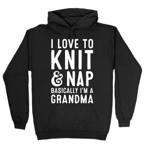 I Love To Knit & Nap Basically I'm A Grandma Hooded Sweatshirt