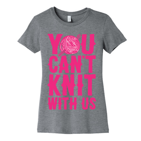 You Can't Knit With Us Womens T-Shirt