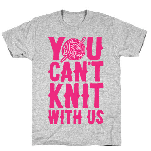You Can't Knit With Us T-Shirt
