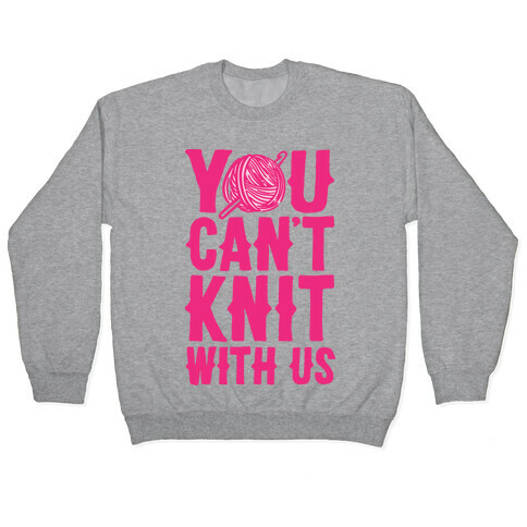 You Can't Knit With Us Pullover
