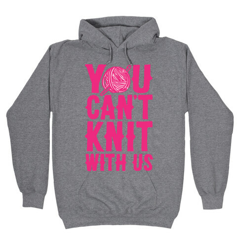 You Can't Knit With Us Hooded Sweatshirt