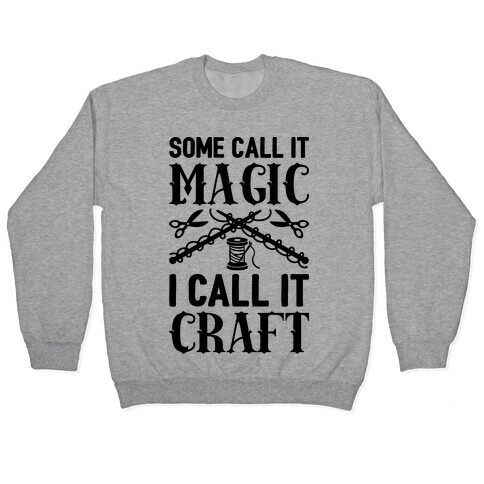 Some Call It Magic I Call It Craft Pullover