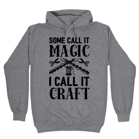 Some Call It Magic I Call It Craft Hooded Sweatshirt