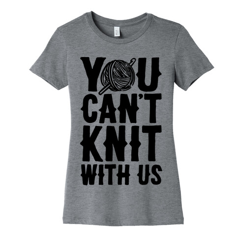 You Can't Knit With Us Womens T-Shirt