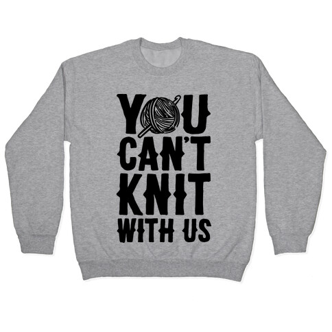 You Can't Knit With Us Pullover