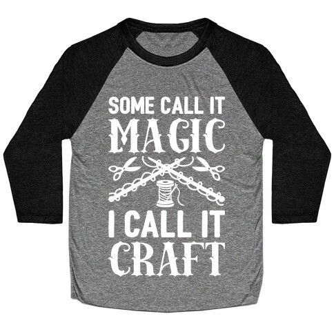 Some Call It Magic I Call It Craft Baseball Tee