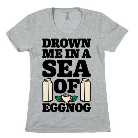 Drown Me In A Sea Of Eggnog Womens T-Shirt