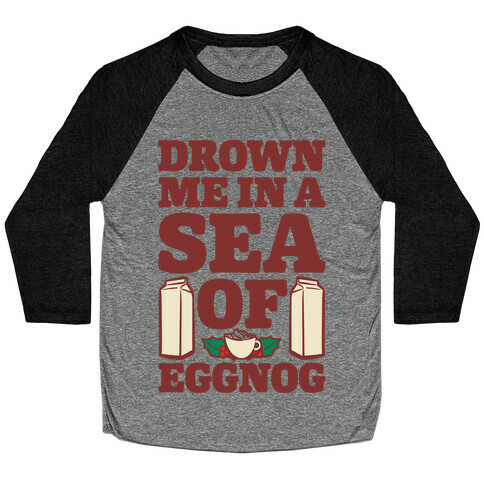 Drown Me In A Sea Of Eggnog Baseball Tee