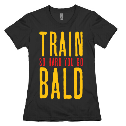 Train So Hard You Go Bald Womens T-Shirt