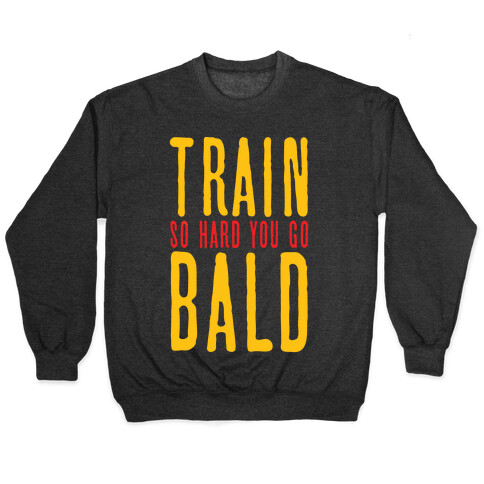 Train So Hard You Go Bald Pullover
