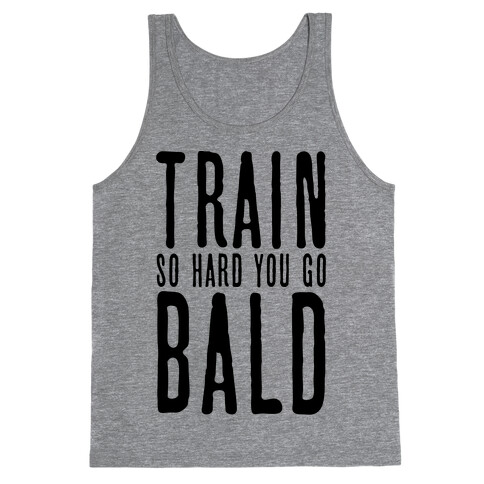Train So Hard You Go Bald Tank Top
