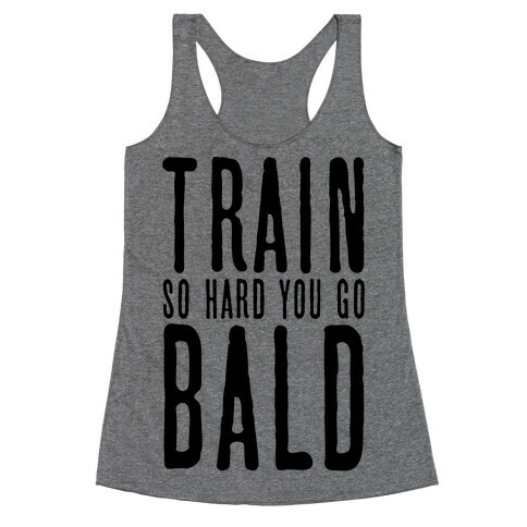 Train So Hard You Go Bald Racerback Tank Top