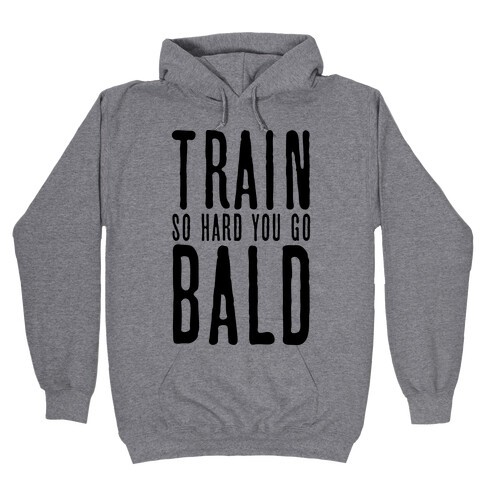 Train So Hard You Go Bald Hooded Sweatshirt
