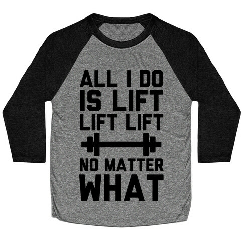 All I Do is Lift Lift Lift No Matter What Baseball Tee