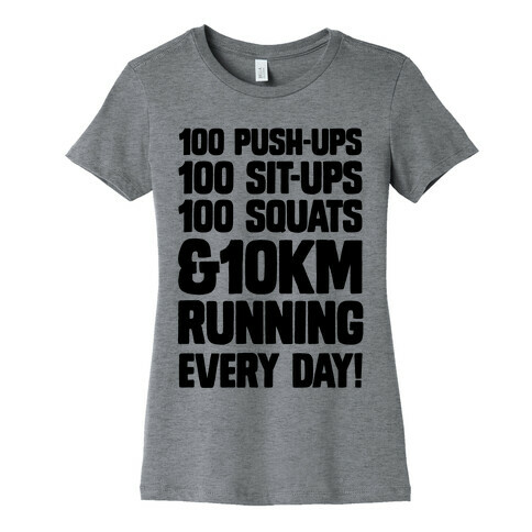 100 pushups, 100 sit-ups, 100 squats and 10 km Running Every Day! Womens T-Shirt