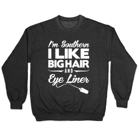 I'm Southern I Like Big Hair and Eye Liner Pullover