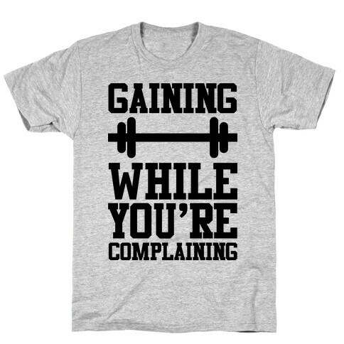 Gaining While You're Complaining T-Shirt