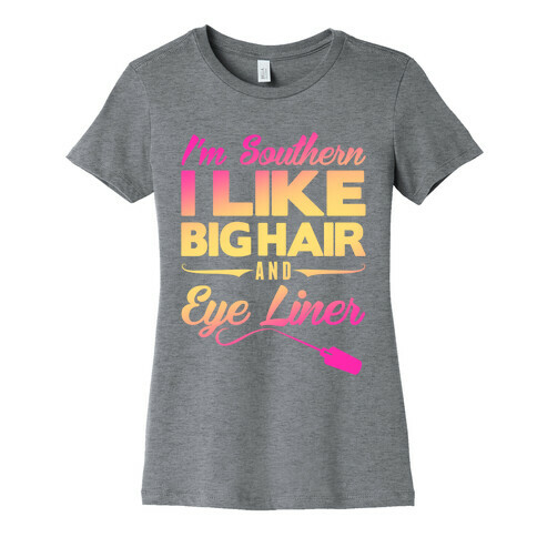 I'm Southern I Like Big Hair and Eye Liner Womens T-Shirt